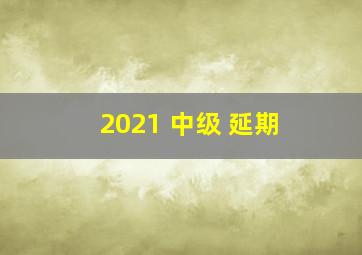 2021 中级 延期